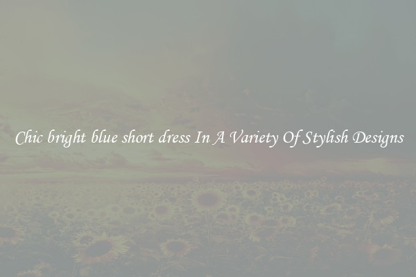 Chic bright blue short dress In A Variety Of Stylish Designs