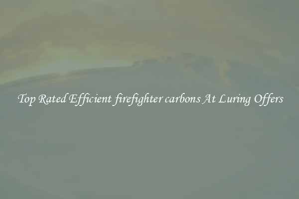 Top Rated Efficient firefighter carbons At Luring Offers