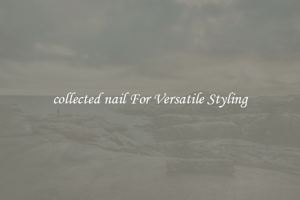 collected nail For Versatile Styling