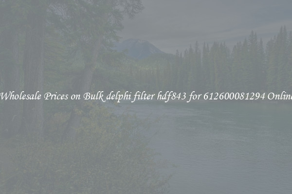 Wholesale Prices on Bulk delphi filter hdf843 for 612600081294 Online