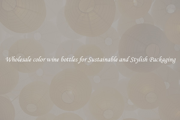 Wholesale color wine bottles for Sustainable and Stylish Packaging