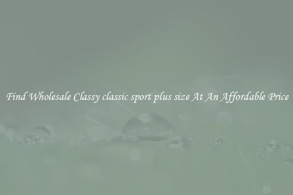 Find Wholesale Classy classic sport plus size At An Affordable Price
