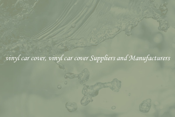 vinyl car cover, vinyl car cover Suppliers and Manufacturers