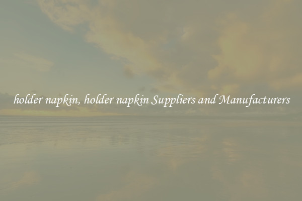 holder napkin, holder napkin Suppliers and Manufacturers