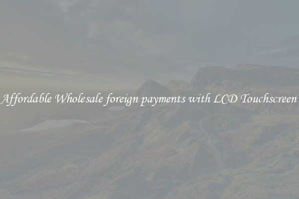Affordable Wholesale foreign payments with LCD Touchscreen 