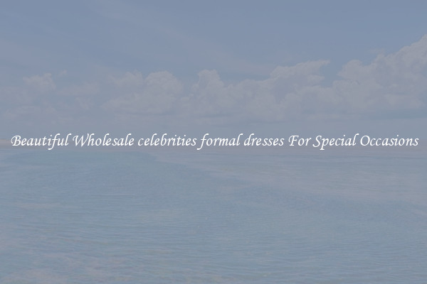 Beautiful Wholesale celebrities formal dresses For Special Occasions