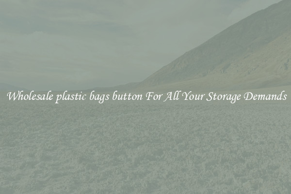 Wholesale plastic bags button For All Your Storage Demands
