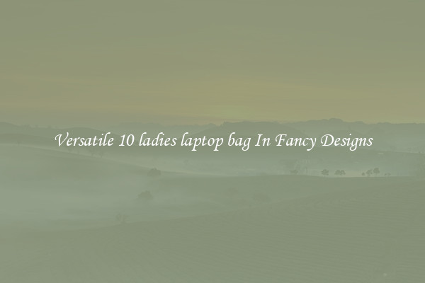 Versatile 10 ladies laptop bag In Fancy Designs