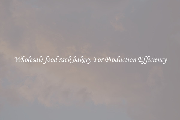 Wholesale food rack bakery For Production Efficiency