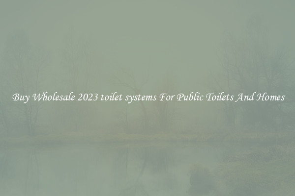 Buy Wholesale 2023 toilet systems For Public Toilets And Homes