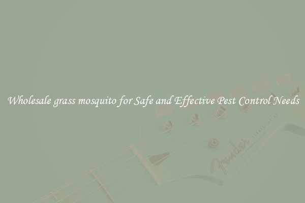 Wholesale grass mosquito for Safe and Effective Pest Control Needs