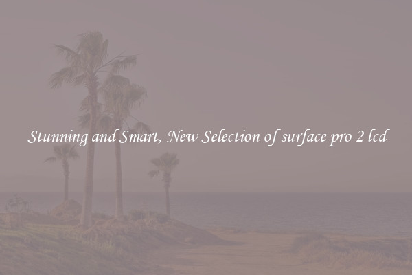 Stunning and Smart, New Selection of surface pro 2 lcd