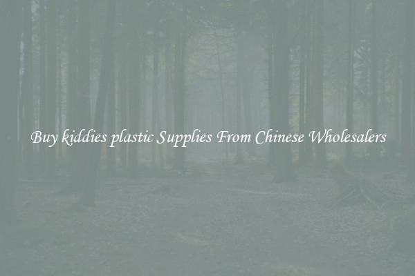 Buy kiddies plastic Supplies From Chinese Wholesalers