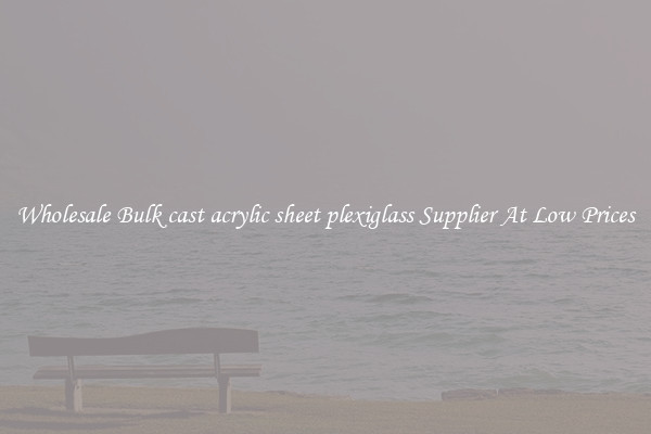 Wholesale Bulk cast acrylic sheet plexiglass Supplier At Low Prices