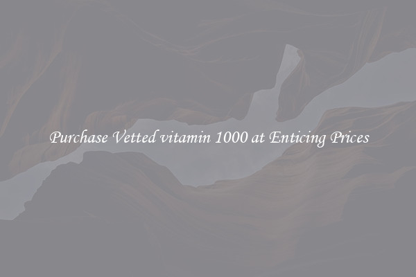 Purchase Vetted vitamin 1000 at Enticing Prices