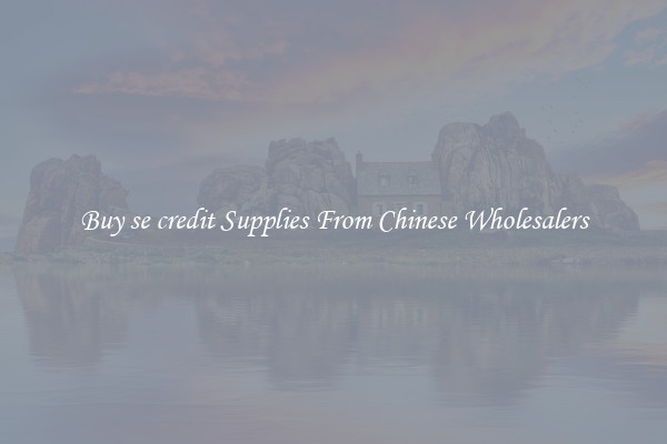 Buy se credit Supplies From Chinese Wholesalers