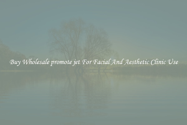 Buy Wholesale promote jet For Facial And Aesthetic Clinic Use