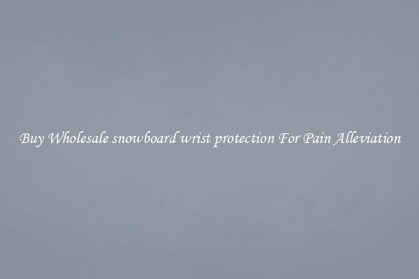 Buy Wholesale snowboard wrist protection For Pain Alleviation