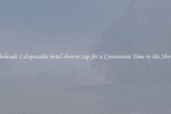 Wholesale 1.disposable hotel shower cap for a Convenient Time in the Shower