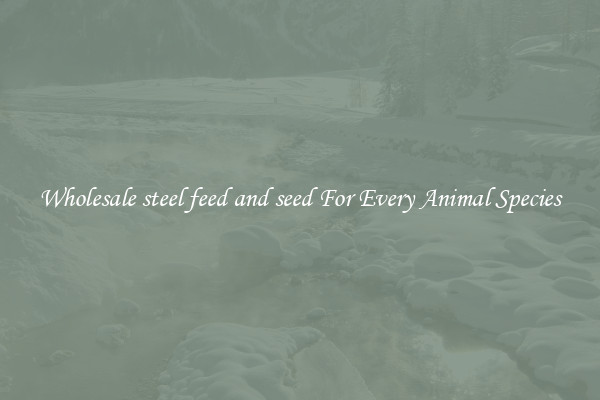 Wholesale steel feed and seed For Every Animal Species