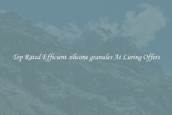 Top Rated Efficient silicone granules At Luring Offers