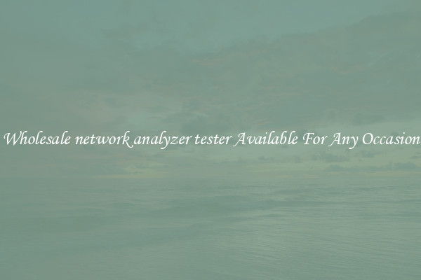 Wholesale network analyzer tester Available For Any Occasion