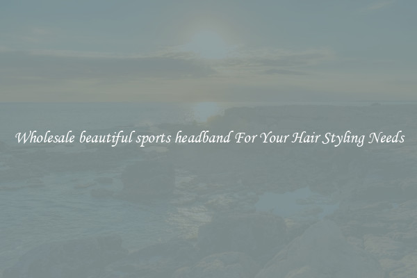 Wholesale beautiful sports headband For Your Hair Styling Needs