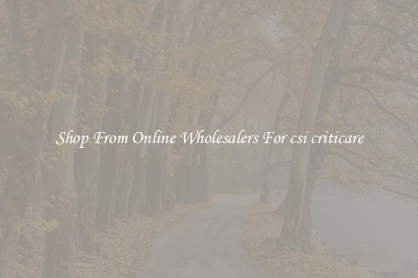 Shop From Online Wholesalers For csi criticare