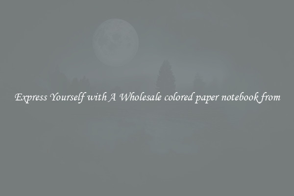 Express Yourself with A Wholesale colored paper notebook from