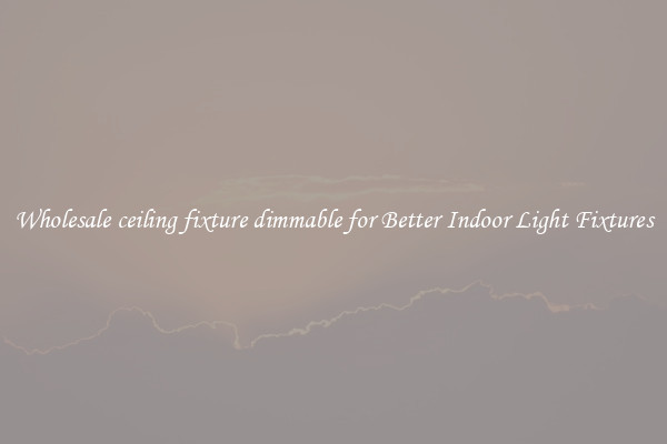 Wholesale ceiling fixture dimmable for Better Indoor Light Fixtures