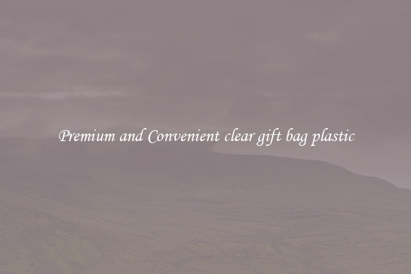 Premium and Convenient clear gift bag plastic