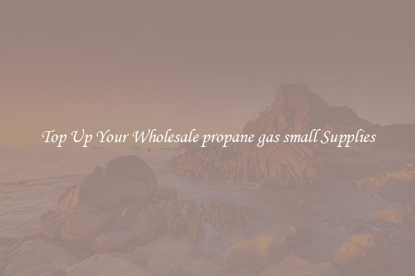 Top Up Your Wholesale propane gas small Supplies