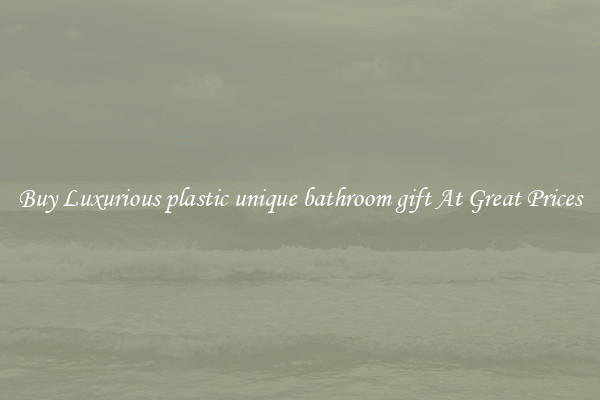 Buy Luxurious plastic unique bathroom gift At Great Prices