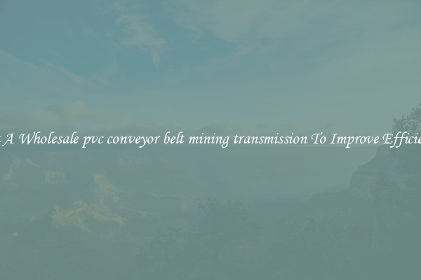 Get A Wholesale pvc conveyor belt mining transmission To Improve Efficiency