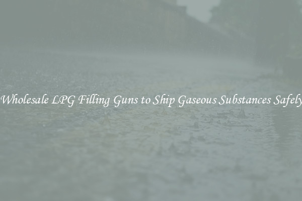 Wholesale LPG Filling Guns to Ship Gaseous Substances Safely