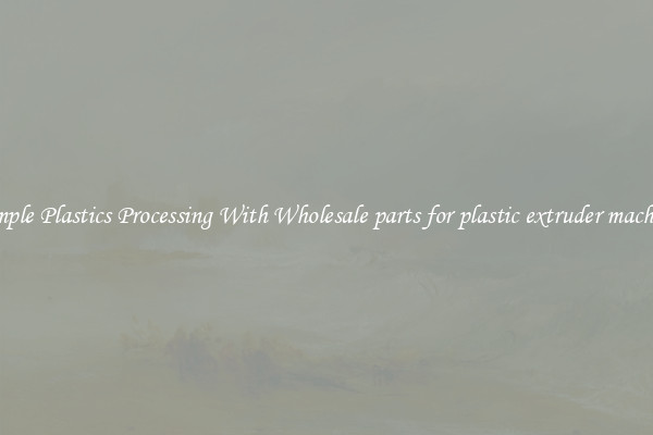 Simple Plastics Processing With Wholesale parts for plastic extruder machine