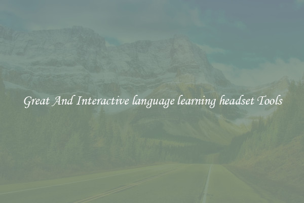 Great And Interactive language learning headset Tools