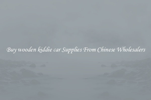 Buy wooden kiddie car Supplies From Chinese Wholesalers