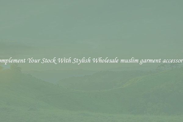 Complement Your Stock With Stylish Wholesale muslim garment accessories