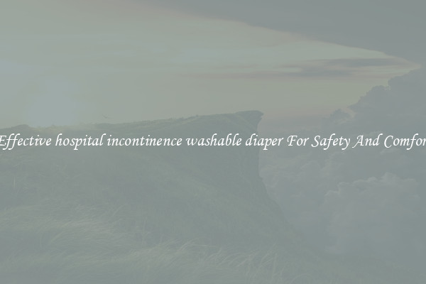Effective hospital incontinence washable diaper For Safety And Comfort