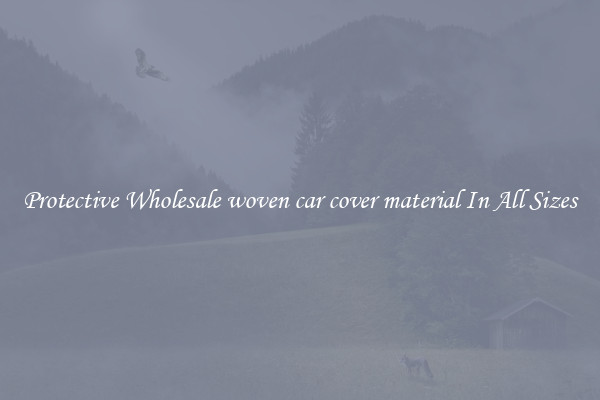 Protective Wholesale woven car cover material In All Sizes