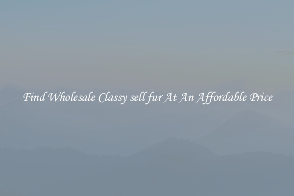 Find Wholesale Classy sell fur At An Affordable Price