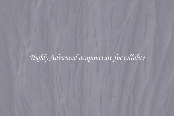 Highly Advanced acupuncture for cellulite
