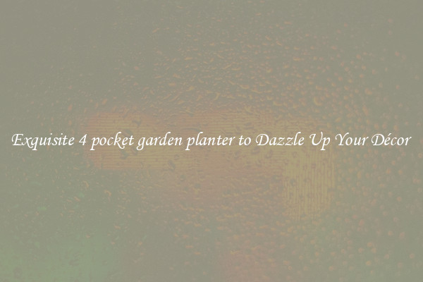 Exquisite 4 pocket garden planter to Dazzle Up Your Décor 