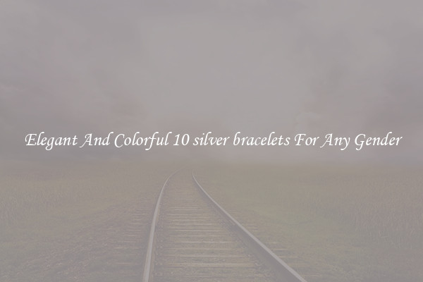 Elegant And Colorful 10 silver bracelets For Any Gender