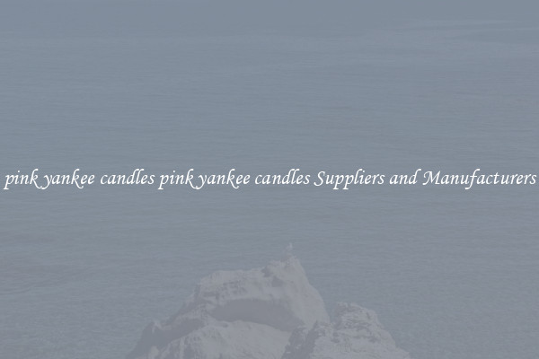 pink yankee candles pink yankee candles Suppliers and Manufacturers