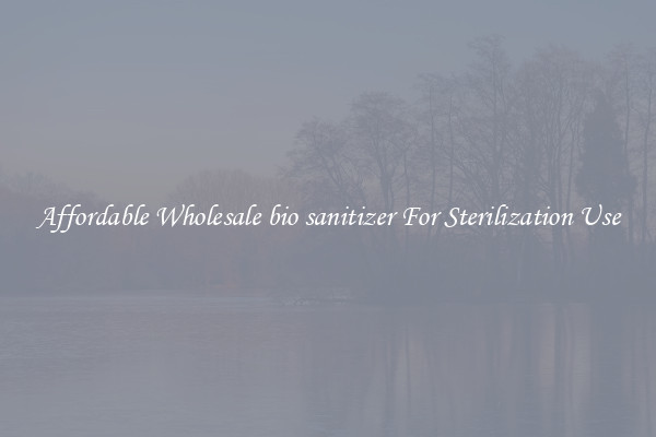 Affordable Wholesale bio sanitizer For Sterilization Use