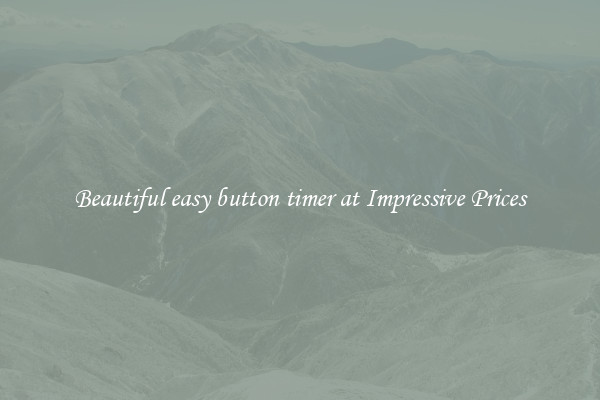 Beautiful easy button timer at Impressive Prices