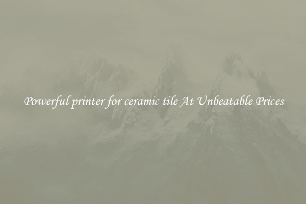 Powerful printer for ceramic tile At Unbeatable Prices