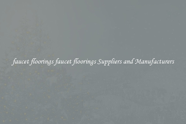 faucet floorings faucet floorings Suppliers and Manufacturers
